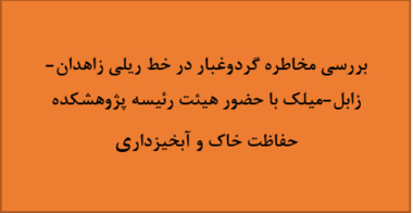 بررسی مخاطره گردوغبار در خط ریلی زاهدان-زابل-میلک با حضور هیئت رئیسه پژوهشکده حفاظت خاک و آبخیزداری